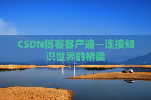 CSDN博客客户端—连接知识世界的桥梁